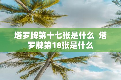 塔罗牌第十七张是什么 塔罗牌第18张是什么