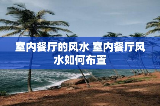 室内餐厅的风水 室内餐厅风水如何布置