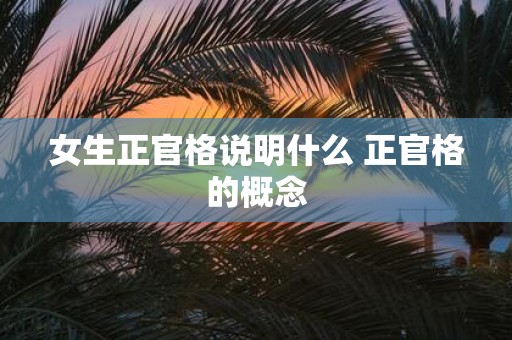 女生正官格说明什么 正官格的概念