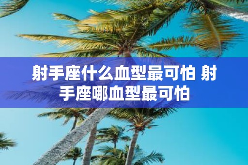 射手座什么血型最可怕 射手座哪血型最可怕