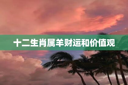 十二生肖属羊财运和价值观