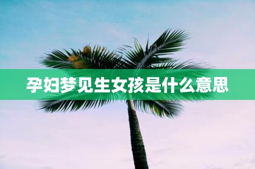 孕妇梦见生女孩是什么意思