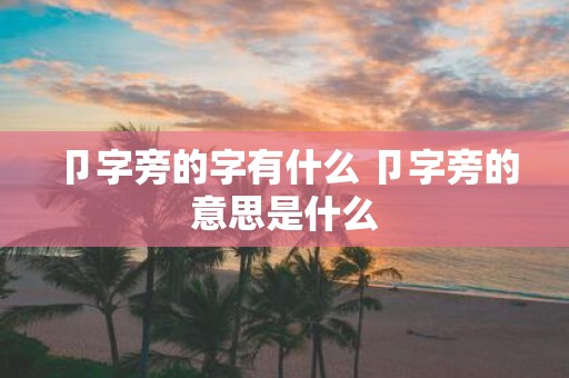 卩字旁的字有什么 卩字旁的意思是什么