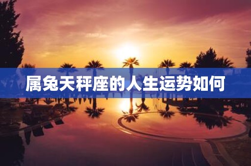 属兔天秤座的人生运势如何