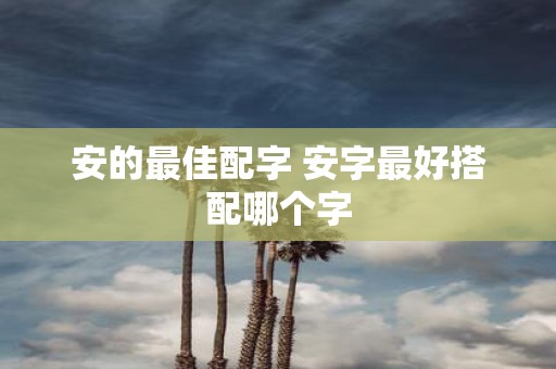安的最佳配字 安字最好搭配哪个字