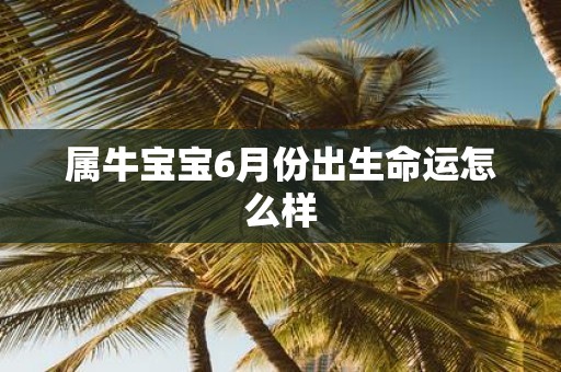 属牛宝宝6月份出生命运怎么样