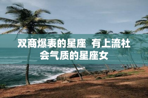 双商爆表的星座 有上流社会气质的星座女