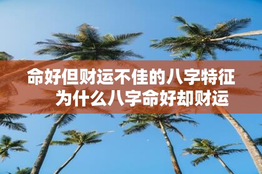 命好但财运不佳的八字特征　 为什么八字命好却财运不佳