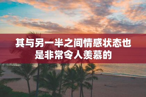 其与另一半之间情感状态也是非常令人羡慕的