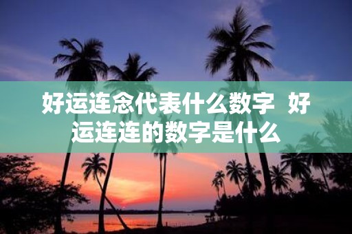 好运连念代表什么数字 好运连连的数字是什么