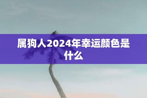 属狗人2025年幸运颜色是什么