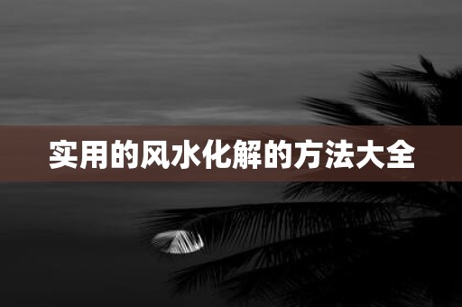 实用的风水化解的方法大全