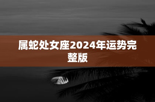 属蛇处女座2025年运势完整版
