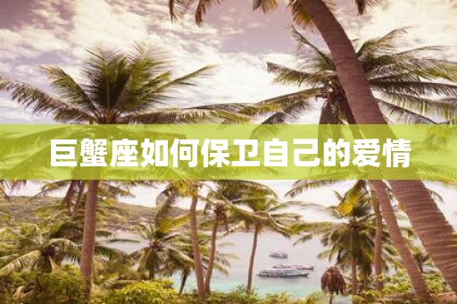 巨蟹座如何保卫自己的爱情