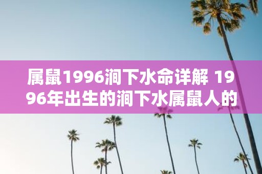 属鼠1996涧下水命详解 1996年出生的涧下水属鼠人的命运如何