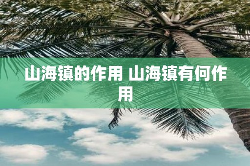 山海镇的作用 山海镇有何作用
