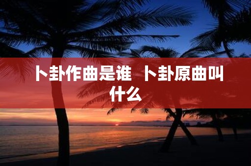 卜卦作曲是谁 卜卦原曲叫什么