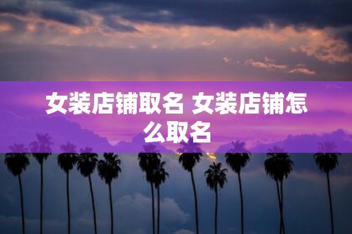 女装店铺取名 女装店铺怎么取名