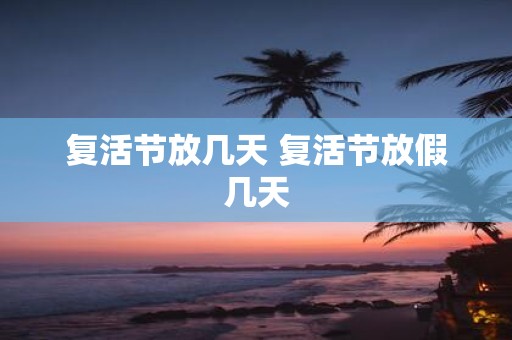 复活节放几天 复活节放假几天