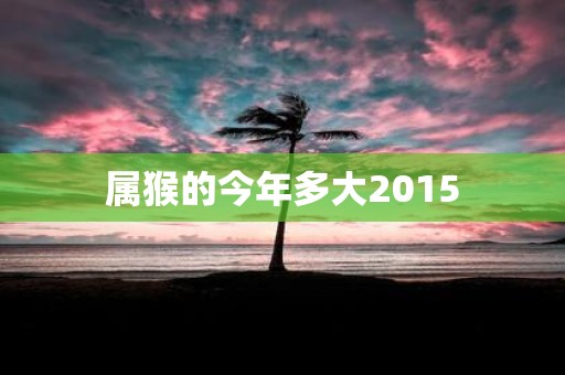属猴的今年多大2015