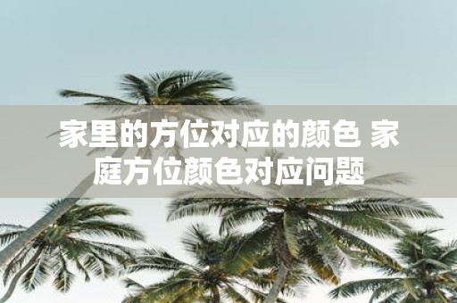 家里的方位对应的颜色 家庭方位颜色对应问题