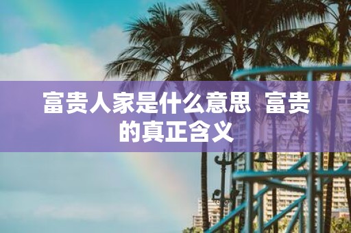 富贵人家是什么意思 富贵的真正含义