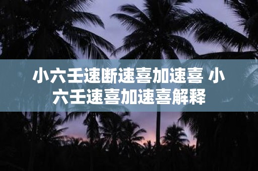 小六壬速断速喜加速喜 小六壬速喜加速喜解释