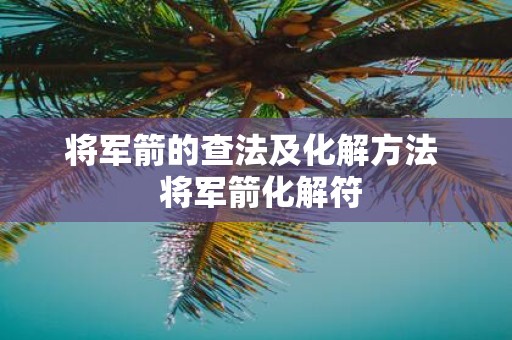将军箭的查法及化解方法 将军箭化解符