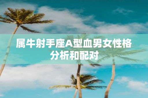 属牛射手座A型血男女性格分析和配对