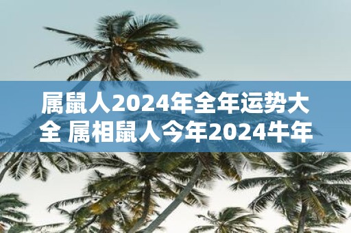 属鼠人2025年全年运势大全 属相鼠人今年2025牛年命运怎么样