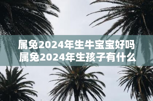属兔2025年生牛宝宝好吗 属兔2025年生孩子有什么影响