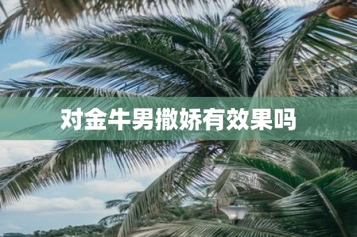对金牛男撒娇有效果吗