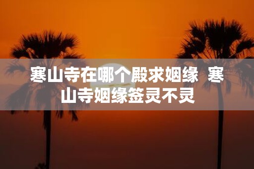 寒山寺在哪个殿求姻缘 寒山寺姻缘签灵不灵