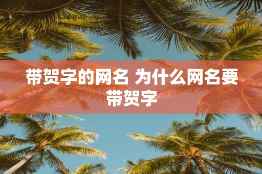 带贺字的网名 为什么网名要带贺字