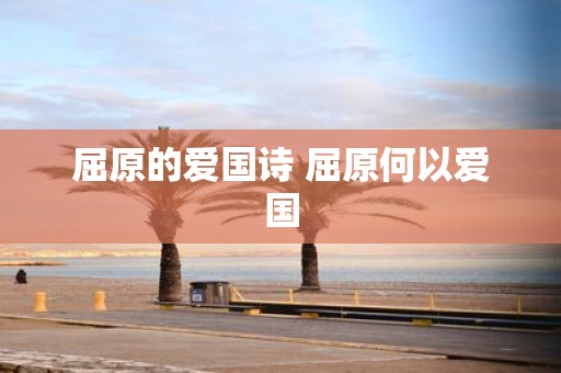 屈原的爱国诗 屈原何以爱国