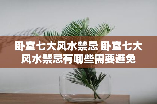 卧室七大风水禁忌 卧室七大风水禁忌有哪些需要避免