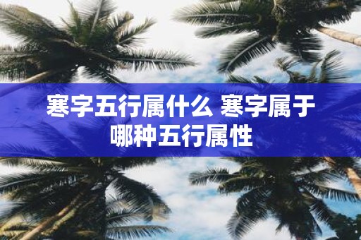 寒字五行属什么 寒字属于哪种五行属性