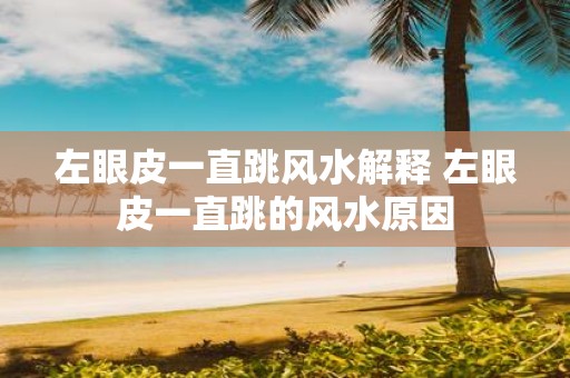 左眼皮一直跳风水解释 左眼皮一直跳的风水原因
