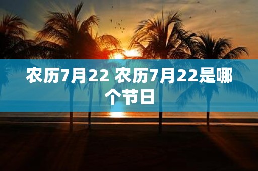 农历7月22 农历7月22是哪个节日