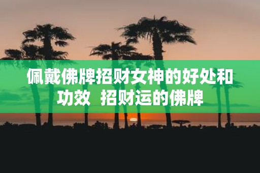 佩戴佛牌招财女神的好处和功效 招财运的佛牌
