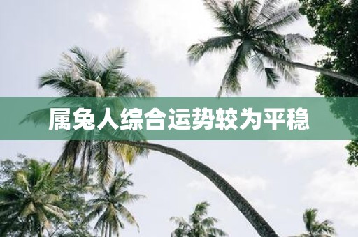 属兔人综合运势较为平稳