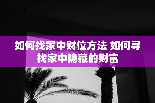 如何找家中财位方法 如何寻找家中隐藏的财富
