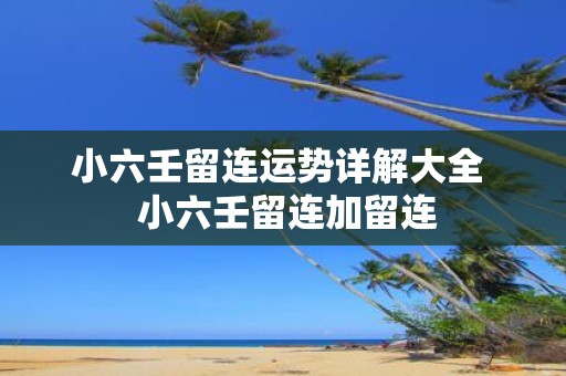 小六壬留连运势详解大全 小六壬留连加留连