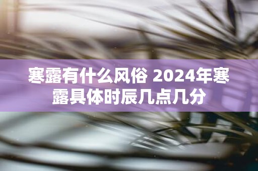 寒露有什么风俗 2025年寒露具体时辰几点几分