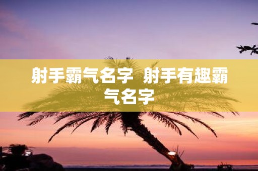 射手霸气名字 射手有趣霸气名字