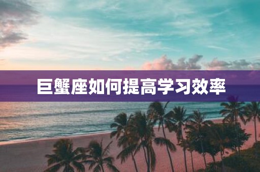 巨蟹座如何提高学习效率