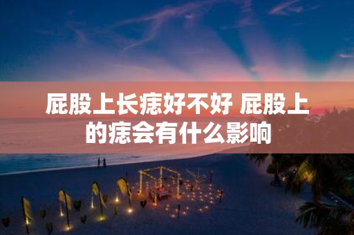 屁股上长痣好不好 屁股上的痣会有什么影响