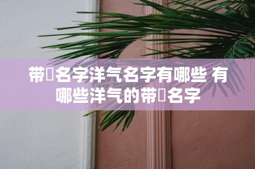 带赟名字洋气名字有哪些 有哪些洋气的带赟名字