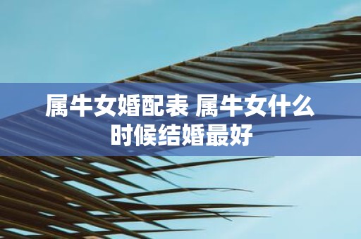 属牛女婚配表 属牛女什么时候结婚最好