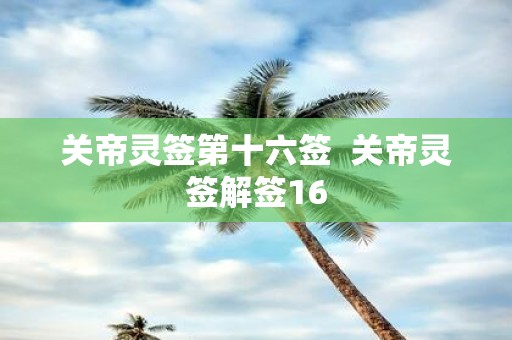 关帝灵签第十六签 关帝灵签解签16